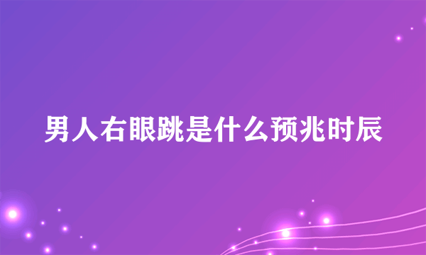 男人右眼跳是什么预兆时辰