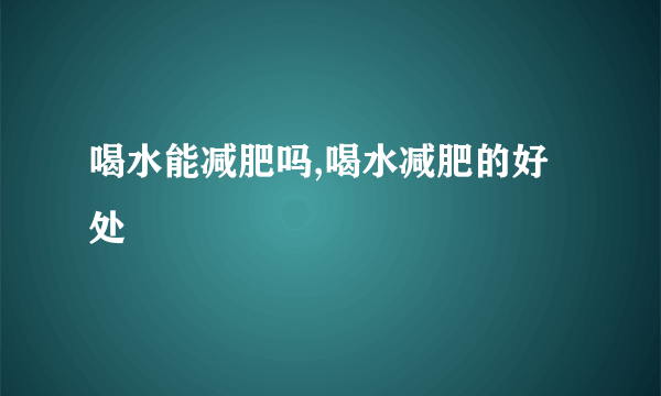 喝水能减肥吗,喝水减肥的好处