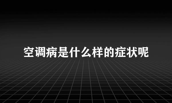 空调病是什么样的症状呢