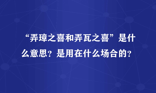 “弄璋之喜和弄瓦之喜”是什么意思？是用在什么场合的？