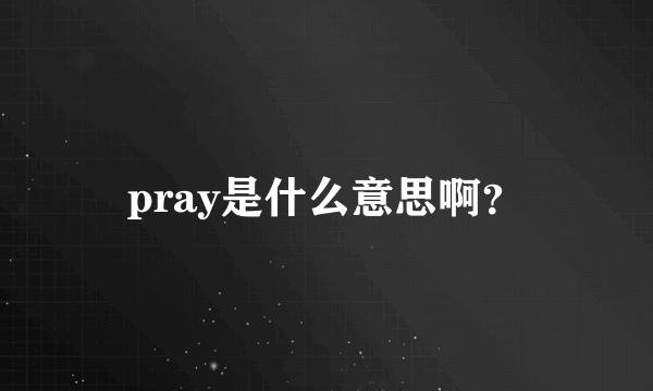 pray是什么意思啊？