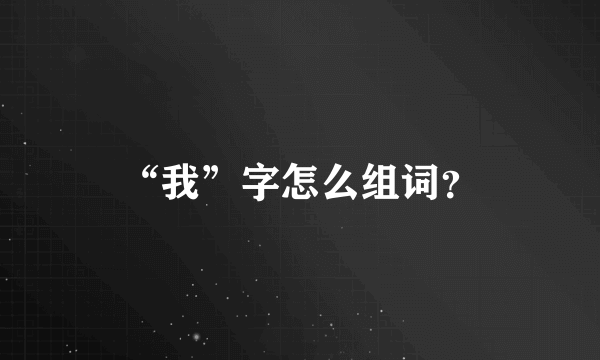 “我”字怎么组词？