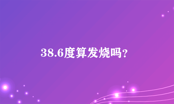 38.6度算发烧吗？