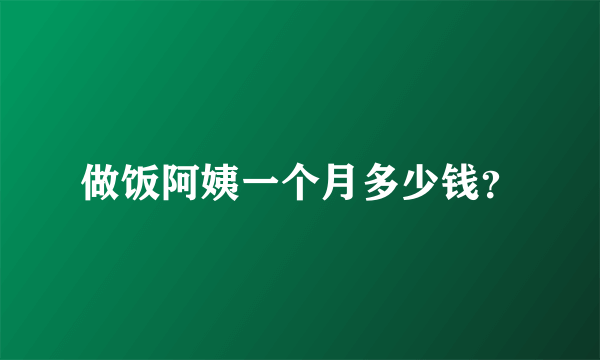 做饭阿姨一个月多少钱？