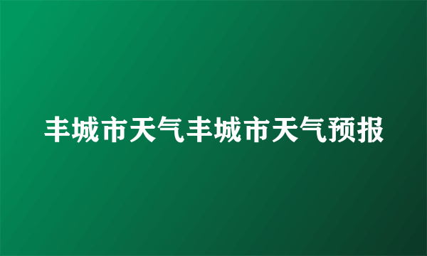 丰城市天气丰城市天气预报