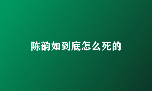 陈韵如到底怎么死的