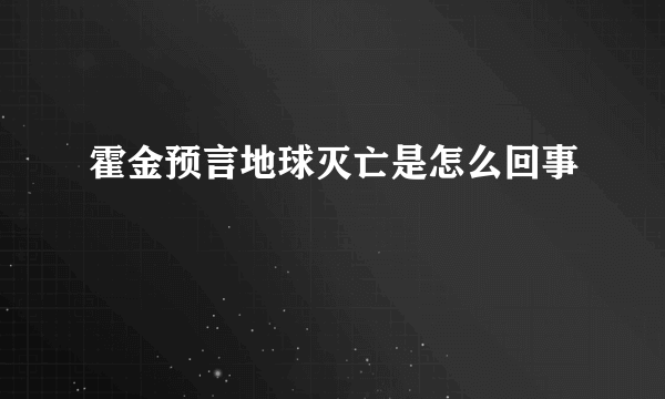 霍金预言地球灭亡是怎么回事