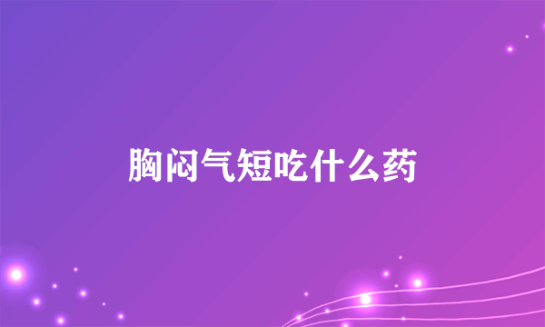 胸闷气短吃什么药