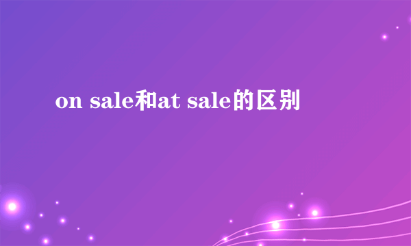 on sale和at sale的区别