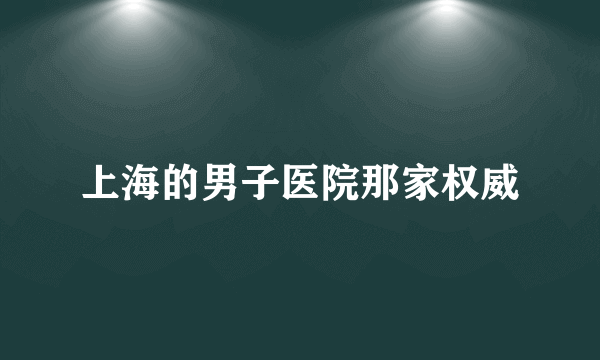 上海的男子医院那家权威