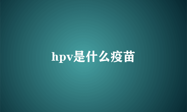 hpv是什么疫苗