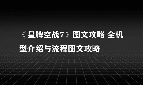 《皇牌空战7》图文攻略 全机型介绍与流程图文攻略