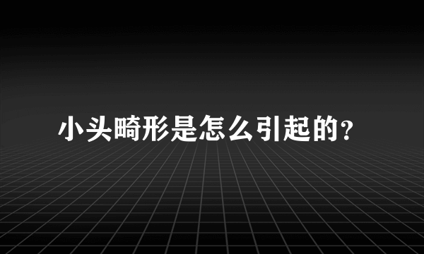 小头畸形是怎么引起的？