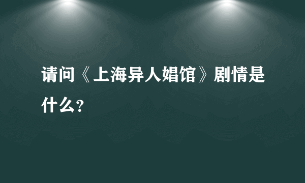 请问《上海异人娼馆》剧情是什么？