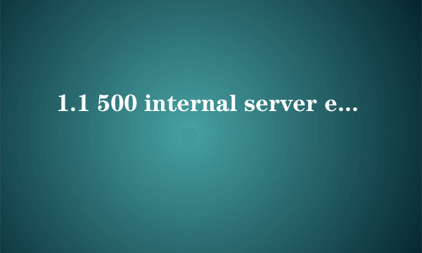 1.1 500 internal server error错误 怎么解决