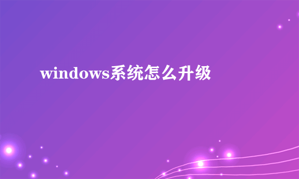 windows系统怎么升级