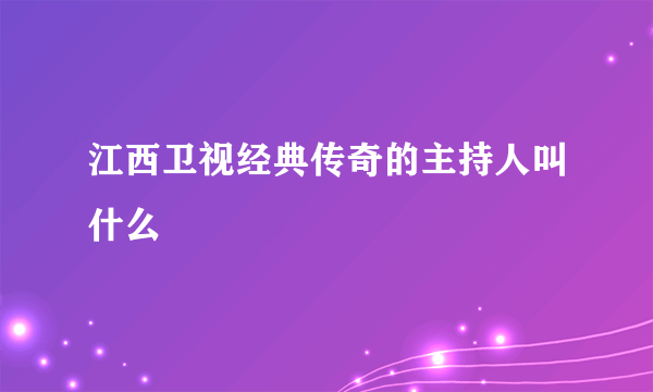 江西卫视经典传奇的主持人叫什么