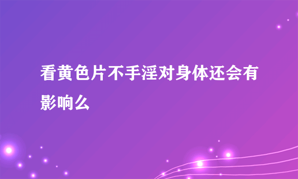 看黄色片不手淫对身体还会有影响么