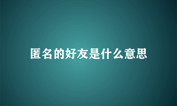 匿名的好友是什么意思