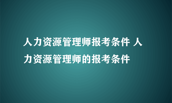 人力资源管理师报考条件 人力资源管理师的报考条件