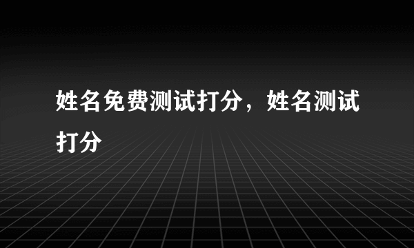 姓名免费测试打分，姓名测试打分