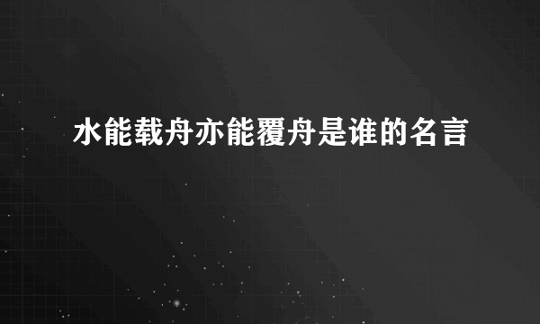 水能载舟亦能覆舟是谁的名言