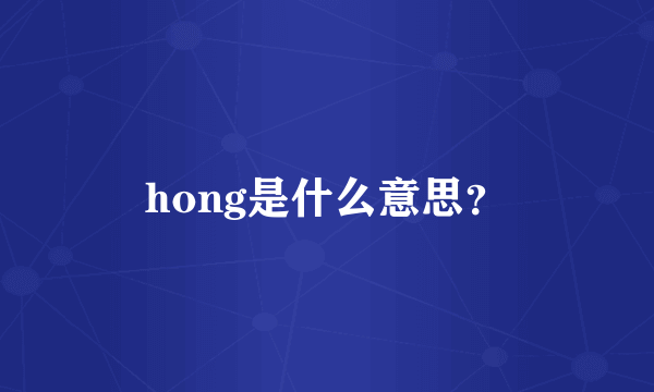 hong是什么意思？