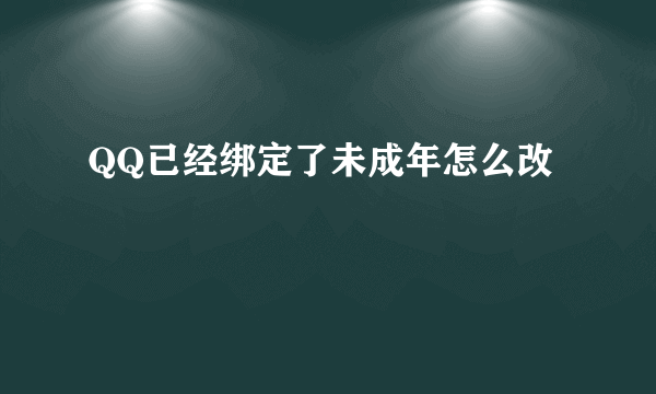 QQ已经绑定了未成年怎么改