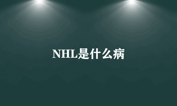 NHL是什么病