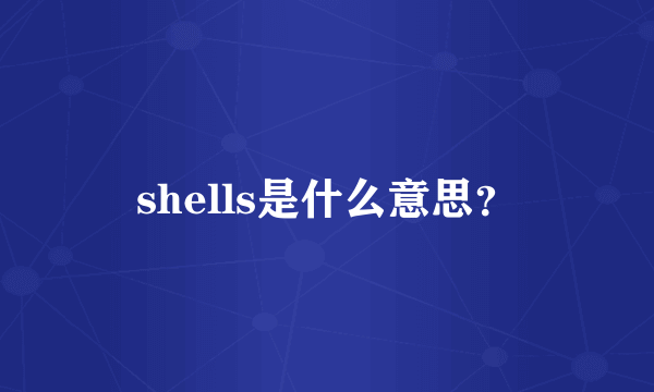 shells是什么意思？