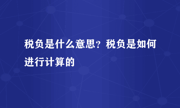 税负是什么意思？税负是如何进行计算的