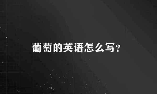 葡萄的英语怎么写？