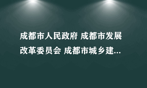 成都市人民政府 成都市发展改革委员会 成都市城乡建设委员会 成都市国土局... 这些部门之间是什么关系？