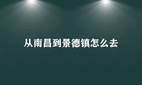 从南昌到景德镇怎么去