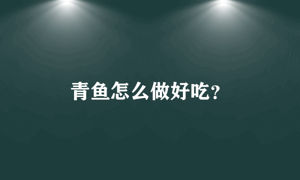 青鱼怎么做好吃？