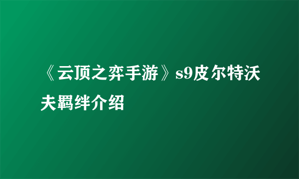 《云顶之弈手游》s9皮尔特沃夫羁绊介绍