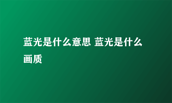 蓝光是什么意思 蓝光是什么画质