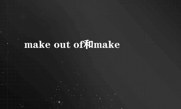 make out of和make