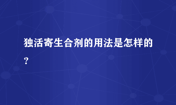 独活寄生合剂的用法是怎样的？