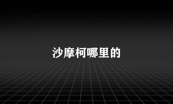 沙摩柯哪里的