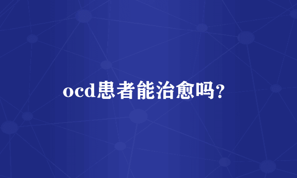 ocd患者能治愈吗？