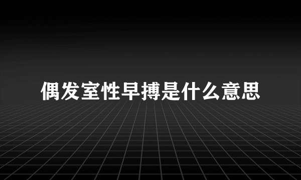 偶发室性早搏是什么意思