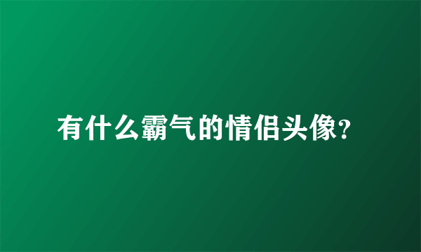 有什么霸气的情侣头像？