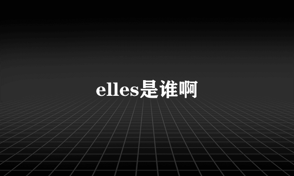 elles是谁啊