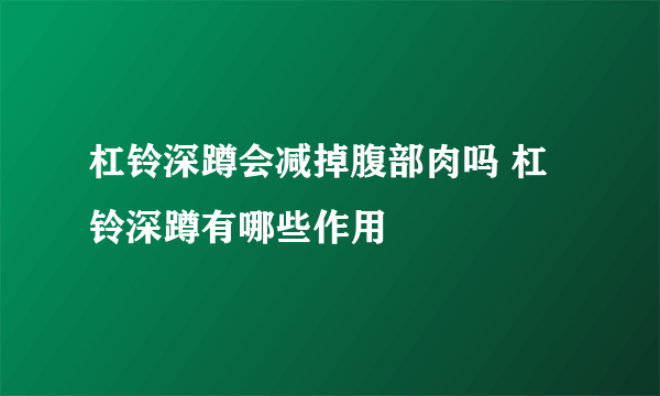 杠铃深蹲会减掉腹部肉吗 杠铃深蹲有哪些作用