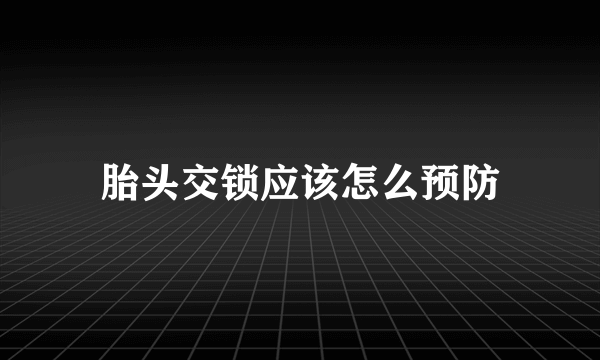 胎头交锁应该怎么预防