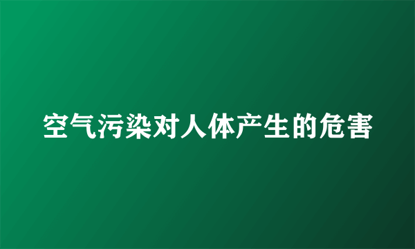 空气污染对人体产生的危害