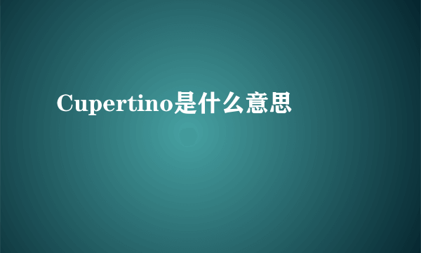 Cupertino是什么意思