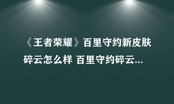 《王者荣耀》百里守约新皮肤碎云怎么样 百里守约碎云特效一览