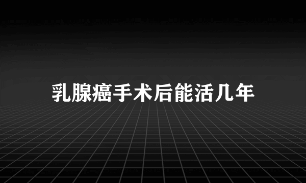 乳腺癌手术后能活几年